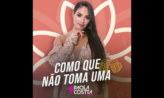 Cantora Paola Costta lança nova música “como que não toma uma”